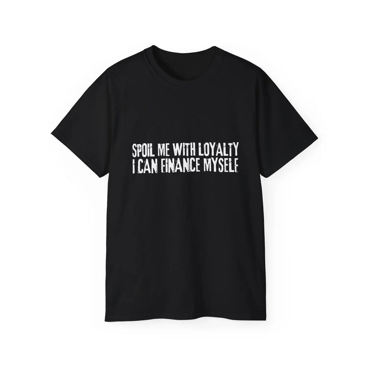 Spoil me with loyalty quote unisex ultra cotton tee - comfortable and stylish graphic t-shirt for everyday wear - black
