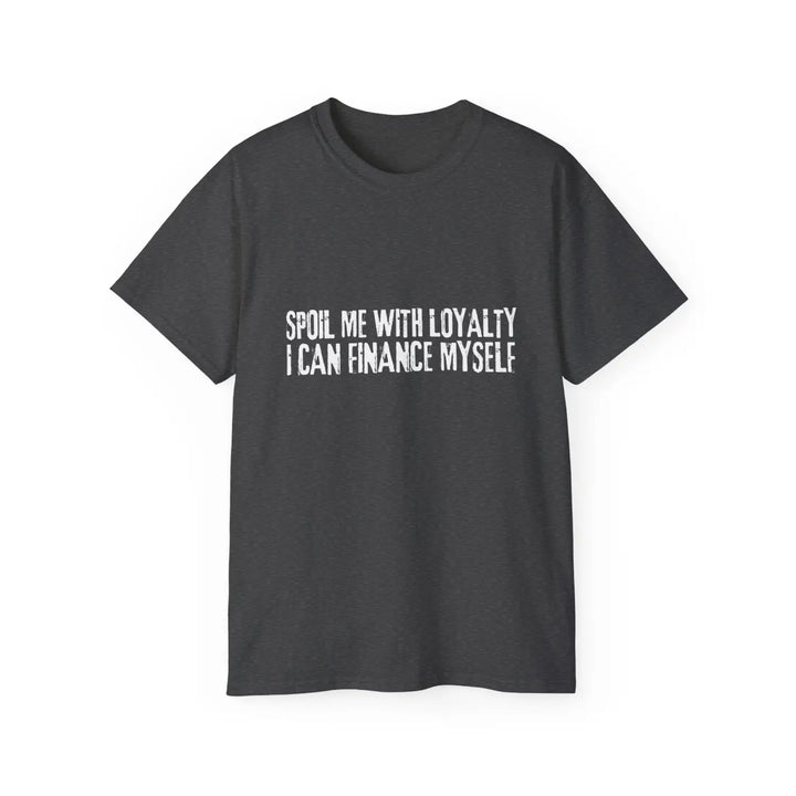 Spoil me with loyalty quote unisex ultra cotton tee - comfortable and stylish graphic t-shirt for everyday wear - dark